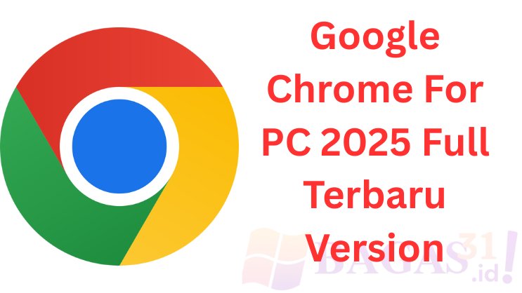 Google Chrome For PC 2025 Full Terbaru Version​
